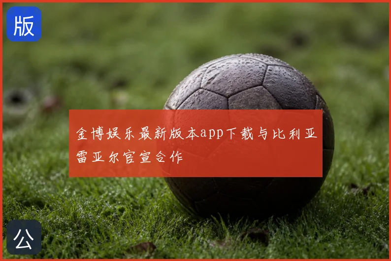 金博娱乐最新版本app下载与比利亚雷亚尔官宣合作