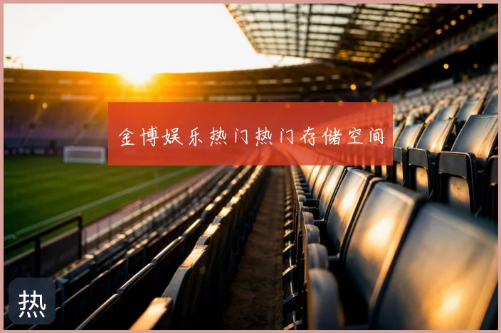 金博娱乐热门热门存储空间